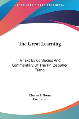 Die große Lehre: Ein Text von Konfuzius und der Kommentar des Philosophen Tsang - The Great Learning: A Text By Confucius And Commentary Of The Philosopher Tsang