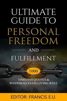 Ultimativer Leitfaden für persönliche Freiheit und Erfüllung: 1000 zeitlose Zitate und Weisheiten für ein gutes Leben - Ultimate Guide to Personal Freedom and Fulfillment: 1000 Timeless Quotes & Wisdom Keys on Living Well