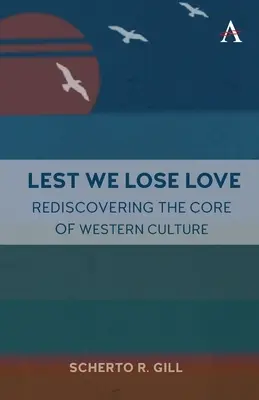 Damit wir die Liebe nicht verlieren: Die Wiederentdeckung des Kerns der westlichen Kultur - Lest We Lose Love: Rediscovering the Core of Western Culture