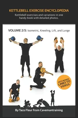 Kettlebell Exercise Encyclopedia VOL. 2: Isometrische, kniende, hebende und lungende Übungsvariationen mit der Kettlebell - Kettlebell Exercise Encyclopedia VOL. 2: Kettlebell isometric, kneeling, lift, and lunge exercise variations
