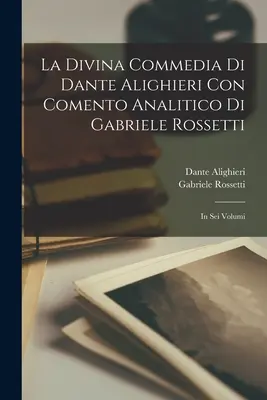 Dante Alighieri's Göttliche Komödie Con Comento Analitico Di Gabriele Rossetti; in sechs Bänden - La Divina Commedia Di Dante Alighieri Con Comento Analitico Di Gabriele Rossetti; in Sei Volumi