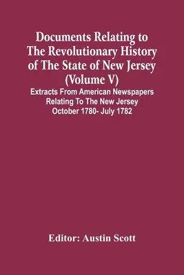 Dokumente zur Revolutionsgeschichte des Staates New Jersey (Band V) Auszüge aus amerikanischen Zeitungen zur New Jersey Oct - Documents Relating To The Revolutionary History Of The State Of New Jersey (Volume V) Extracts From American Newspapers Relating To The New Jersey Oct