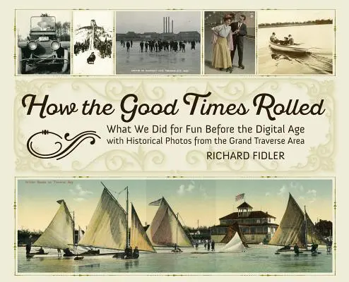 Wie die guten Zeiten begannen: Was wir vor dem digitalen Zeitalter zum Spaß taten, mit historischen Fotos aus der Grand Traverse Area - How the Good Times Rolled: What We Did for Fun Before the Digital Age with Historical Photos from the Grand Traverse Area