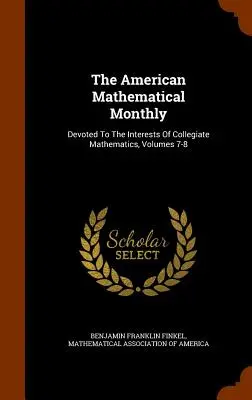 Die Amerikanische Mathematische Monatsschrift: Den Interessen der Hochschulmathematik gewidmet, Bände 7-8 - The American Mathematical Monthly: Devoted To The Interests Of Collegiate Mathematics, Volumes 7-8