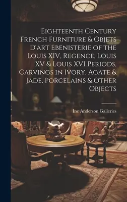 Eighteenth Century French Furniture & Objets D'art Ebenisterie of the Louis XIV, Regence, Louis XV & Louis XVI Periods, Carvings in Ivory, Achat & Jad - Eighteenth Century French Furniture & Objets D'art Ebenisterie of the Louis XIV, Regence, Louis XV & Louis XVI Periods, Carvings in Ivory, Agate & Jad