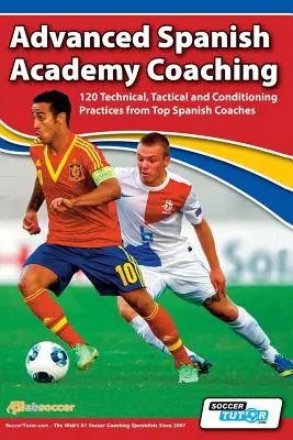 Advanced Spanish Academy Coaching - 120 technische, taktische und konditionelle Übungen von spanischen Spitzentrainern - Advanced Spanish Academy Coaching - 120 Technical, Tactical and Conditioning Practices from Top Spanish Coaches