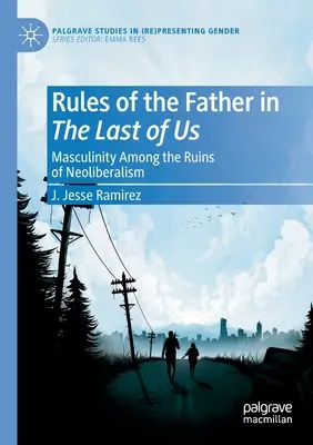 Die Regeln des Vaters in The Last of Us: Männlichkeit in den Trümmern des Neoliberalismus - Rules of the Father in the Last of Us: Masculinity Among the Ruins of Neoliberalism