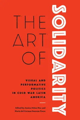 Die Kunst der Solidarität: Visuelle und performative Politik im Lateinamerika des Kalten Krieges - The Art of Solidarity: Visual and Performative Politics in Cold War Latin America