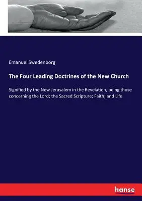 Die vier führenden Lehren der neuen Kirche: Die vier Hauptlehren der neuen Kirche, dargestellt durch das neue Jerusalem in der Offenbarung, die den Herrn betreffen; die Heilige Schrift; - The Four Leading Doctrines of the New Church: Signified by the New Jerusalem in the Revelation, being those concerning the Lord; the Sacred Scripture;