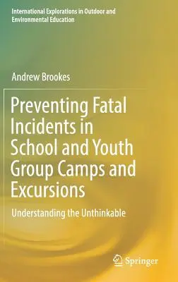 Verhütung tödlicher Zwischenfälle in Schul- und Jugendgruppenlagern und -ausflügen: Das Undenkbare begreifen - Preventing Fatal Incidents in School and Youth Group Camps and Excursions: Understanding the Unthinkable