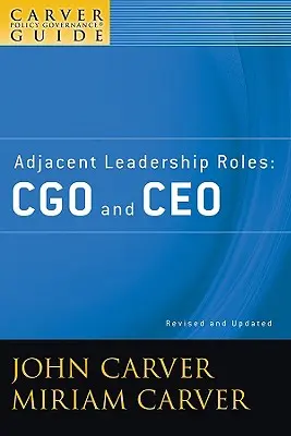 A Carver Policy Governance Guide, Benachbarte Führungsrollen: Cgo und CEO - A Carver Policy Governance Guide, Adjacent Leadership Roles: Cgo and CEO