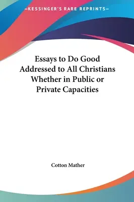 Essays zum Guten, gerichtet an alle Christen, ob in öffentlicher oder privater Eigenschaft - Essays to Do Good Addressed to All Christians Whether in Public or Private Capacities