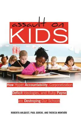 Angriff auf Kinder: Wie Hyper-Rechenschaftspflicht, Korporatisierung, Defizit-Ideologien und Ruby Payne unsere Schulen zerstören - Assault on Kids: How Hyper-Accountability, Corporatization, Deficit Ideologies, and Ruby Payne are Destroying Our Schools