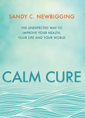 Calm Cure: Der unerwartete Weg zur Verbesserung Ihrer Gesundheit, Ihres Lebens und Ihrer Welt - Calm Cure: The Unexpected Way to Improve Your Health, Your Life and Your World