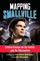 Die Kartierung von Smallville: Kritische Essays über die Serie und ihre Charaktere - Mapping Smallville: Critical Essays on the Series and Its Characters