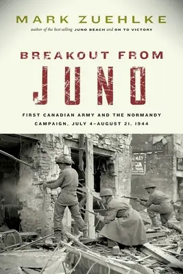Breakout from Juno: Die Erste Kanadische Armee und der Normandie-Feldzug, 4. Juli bis 21. August 1944 - Breakout from Juno: First Canadian Army and the Normandy Campaign, July 4-August 21, 1944