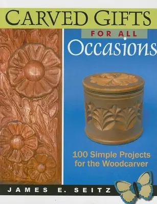 Geschnitzte Geschenke für alle Anlässe: 100 einfache Projekte für den Holzschnitzer - Carved Gifts for All Occasions: 100 Simple Projects for the Woodcarver