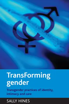 Geschlecht transformieren: Transgender-Praktiken der Identität, Intimität und Pflege - Transforming Gender: Transgender Practices of Identity, Intimacy and Care