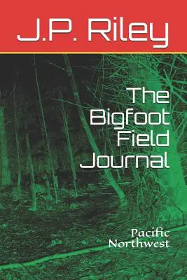 Das Bigfoot Field Journal: Pazifischer Nordwesten - The Bigfoot Field Journal: Pacific Northwest