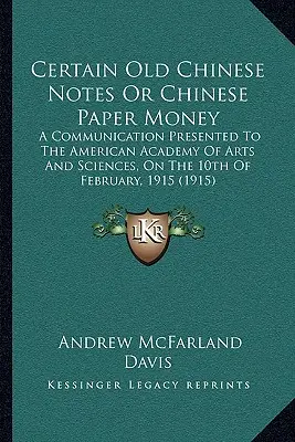 Certain Old Chinese Notes Or Chinese Paper Money: Eine Mitteilung an die Amerikanische Akademie der Künste und Wissenschaften, am 10. Februar 191 - Certain Old Chinese Notes Or Chinese Paper Money: A Communication Presented To The American Academy Of Arts And Sciences, On The 10th Of February, 191