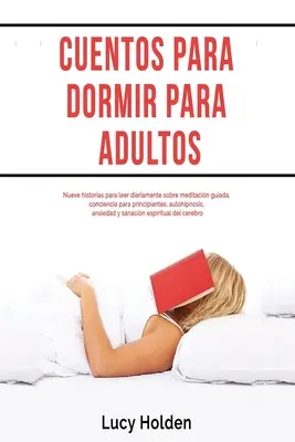 Erzählungen zum Schlafen für Erwachsene: Nueve historias para leer diariamente sobre meditacin guiada, conciencia para principiantes, autohipnosis, ansiedad - Cuentos para dormir para adultos: Nueve historias para leer diariamente sobre meditacin guiada, conciencia para principiantes, autohipnosis, ansiedad