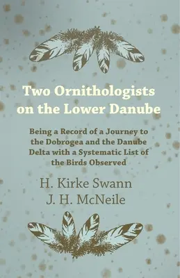 Zwei Ornithologen an der unteren Donau - Bericht über eine Reise in die Dobrudscha und das Donaudelta mit einer systematischen Liste der beobachteten Vögel - Two Ornithologists on the Lower Danube - Being a Record of a Journey to the Dobrogea and the Danube Delta with a Systematic List of the Birds Observed