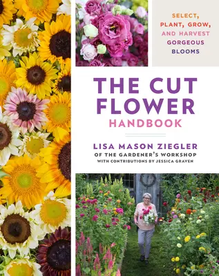 Das Schnittblumen-Handbuch: Prachtvolle Blüten auswählen, pflanzen, züchten und ernten - The Cut Flower Handbook: Select, Plant, Grow, and Harvest Gorgeous Blooms