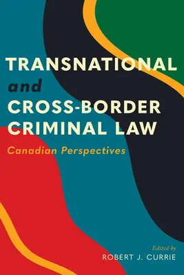 Transnationales und grenzüberschreitendes Strafrecht: Kanadische Perspektiven - Transnational and Cross-Border Criminal Law: Canadian Perspectives