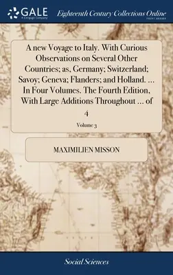 Eine neue Reise nach Italien. Mit Curious Observations on Several Other Countries; as, Germany; Switzerland; Savoy; Geneva; Flanders; and Holland. ... In Fo - A new Voyage to Italy. With Curious Observations on Several Other Countries; as, Germany; Switzerland; Savoy; Geneva; Flanders; and Holland. ... In Fo