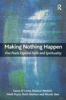 Nichts geschehen lassen: Fünf Dichter erforschen Glaube und Spiritualität - Making Nothing Happen: Five Poets Explore Faith and Spirituality