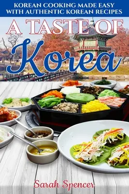 Ein Geschmack von Korea: Koreanisch kochen leicht gemacht - mit authentischen koreanischen Rezepten - A Taste of Korea: Korean Cooking Made Easy with Authentic Korean Recipes
