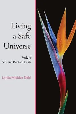 Ein sicheres Universum leben, Bd. 4: Seth und psychische Gesundheit - Living a Safe Universe, Vol. 4: Seth and Psychic Health