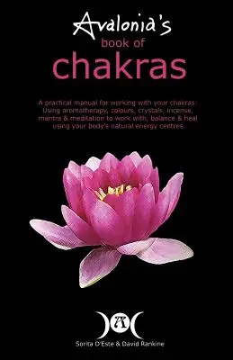 Avalonia's Buch der Chakren: Ein praktisches Handbuch für die Arbeit mit Ihren Chakren unter Verwendung von Aromatherapie, Farben, Kristallen, Mantra und Meditation - Avalonia's Book of Chakras: A Practical Manual for working with your Chakras using Aromatherapy, Colours, Crystals, Mantra and Meditation to work