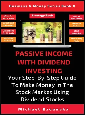 Passives Einkommen mit Dividendeninvestitionen: Ihre Schritt-für-Schritt-Anleitung zum Geldverdienen am Aktienmarkt mit Dividendenaktien - Passive Income With Dividend Investing: Your Step-By-Step Guide To Make Money In The Stock Market Using Dividend Stocks