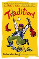 Tradition! Die höchst unwahrscheinliche, letztlich triumphale Broadway-zu-Hollywood-Geschichte von Fiddler on the Roof, dem beliebtesten Musical der Welt - Tradition!: The Highly Improbable, Ultimately Triumphant Broadway-To-Hollywood Story of Fiddler on the Roof, the World's Most Belo