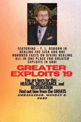 Greater Exploits - 19 Featuring - T. L. Osborn In Healing the Sick and One Hundred facts..: On divine Healing ALL-IN-ONE PLACE for Greater Exploits In