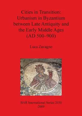 Städte im Umbruch: Urbanismus in Byzanz zwischen Spätantike und Frühmittelalter (500-900 n. Chr.) - Cities in Transition: Urbanism in Byzantium between Late Antiquity and the Early Middle Ages (AD 500-900)