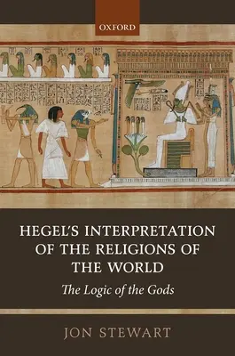 Hegels Interpretation der Religionen der Welt: Die Logik der Götter - Hegel's Interpretation of the Religions of the World: The Logic of the Gods