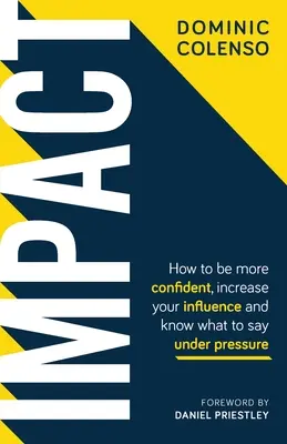 Wirkung: Wie Sie selbstbewusster werden, Ihren Einfluss erhöhen und wissen, was Sie unter Druck sagen müssen - Impact: How to Be More Confident, Increase Your Influence and Know What to Say Under Pressure