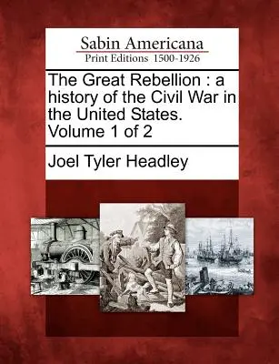 Die große Rebellion: eine Geschichte des Bürgerkriegs in den Vereinigten Staaten. Band 1 von 2 - The Great Rebellion: a history of the Civil War in the United States. Volume 1 of 2