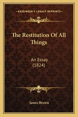 Die Rückerstattung aller Dinge: Ein Essay (1824) - The Restitution Of All Things: An Essay (1824)