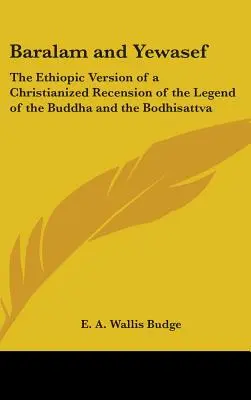 Baralam und Yewasef: Die äthiopische Version einer christianisierten Fassung der Legende von Buddha und dem Bodhisattva - Baralam and Yewasef: The Ethiopic Version of a Christianized Recension of the Legend of the Buddha and the Bodhisattva