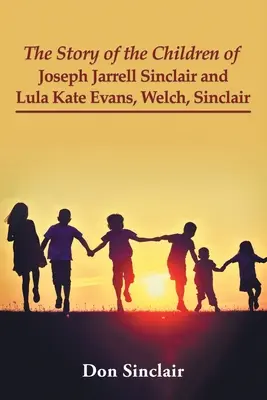 Die Geschichte der Kinder von Joseph Jarrell Sinclair und Lula Kate Evans, Welch, Sinclair - The Story of the Children of Joseph Jarrell Sinclair and Lula Kate Evans, Welch, Sinclair