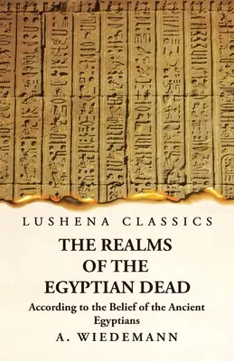 Die Reiche der ägyptischen Toten nach dem Glauben der alten Ägypter - The Realms of the Egyptian Dead According to the Belief of the Ancient Egyptians