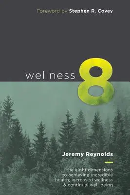 Wellness 8: Die acht Dimensionen zum Erreichen unglaublicher Gesundheit, gesteigerten Glücks und anhaltenden Wohlbefindens - Wellness 8: The Eight Dimensions to Achieving Incredible Health, Increased Happiness and Continual Well-being