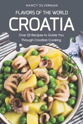 Geschmäcker der Welt - Kroatien: Über 25 Rezepte, die Sie durch die kroatische Küche führen - Flavors of the World - Croatia: Over 25 Recipes to Guide You Through Croatian Cooking