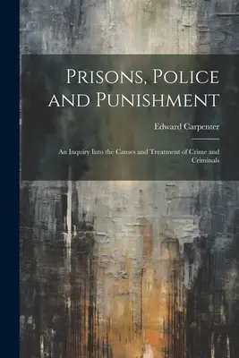 Gefängnisse, Polizei und Bestrafung: Eine Untersuchung über die Ursachen und die Behandlung von Verbrechen und Verbrechern - Prisons, Police and Punishment: An Inquiry Into the Causes and Treatment of Crime and Criminals