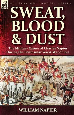 Schweiß, Blut und Staub: die militärische Laufbahn von Charles Napier während des Halbinselkriegs und des Kriegs von 1812 - Sweat, Blood & Dust: the Military Career of Charles Napier during the Peninsular War & War of 1812