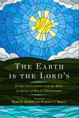 Die Erde gehört dem Herrn: Essays über die Schöpfung und die Bibel zu Ehren von Ben C. Ollenburger - The Earth Is the Lord's: Essays on Creation and the Bible in Honor of Ben C. Ollenburger