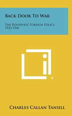 Hintertür zum Krieg: Die Außenpolitik Roosevelts, 1933-1941 - Back Door To War: The Roosevelt Foreign Policy, 1933-1941